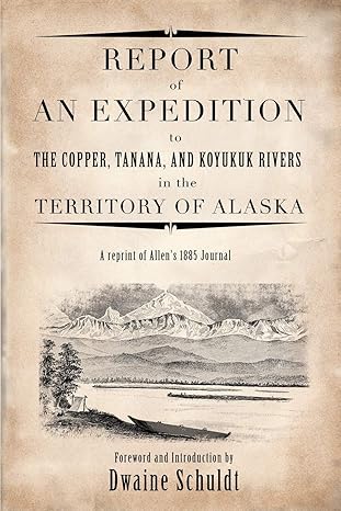 Report of an Expedition to Copper, Tanana, and Koyukuk Rivers in the Territory of Alaska