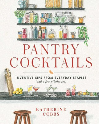 Pantry Cocktails: Inventive Sips from Everyday Staples