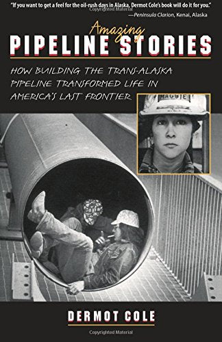 Amazing Pipeline Stories: How Building the Trans-Alaska Pipeline Transformed Life in America's Last Frontier