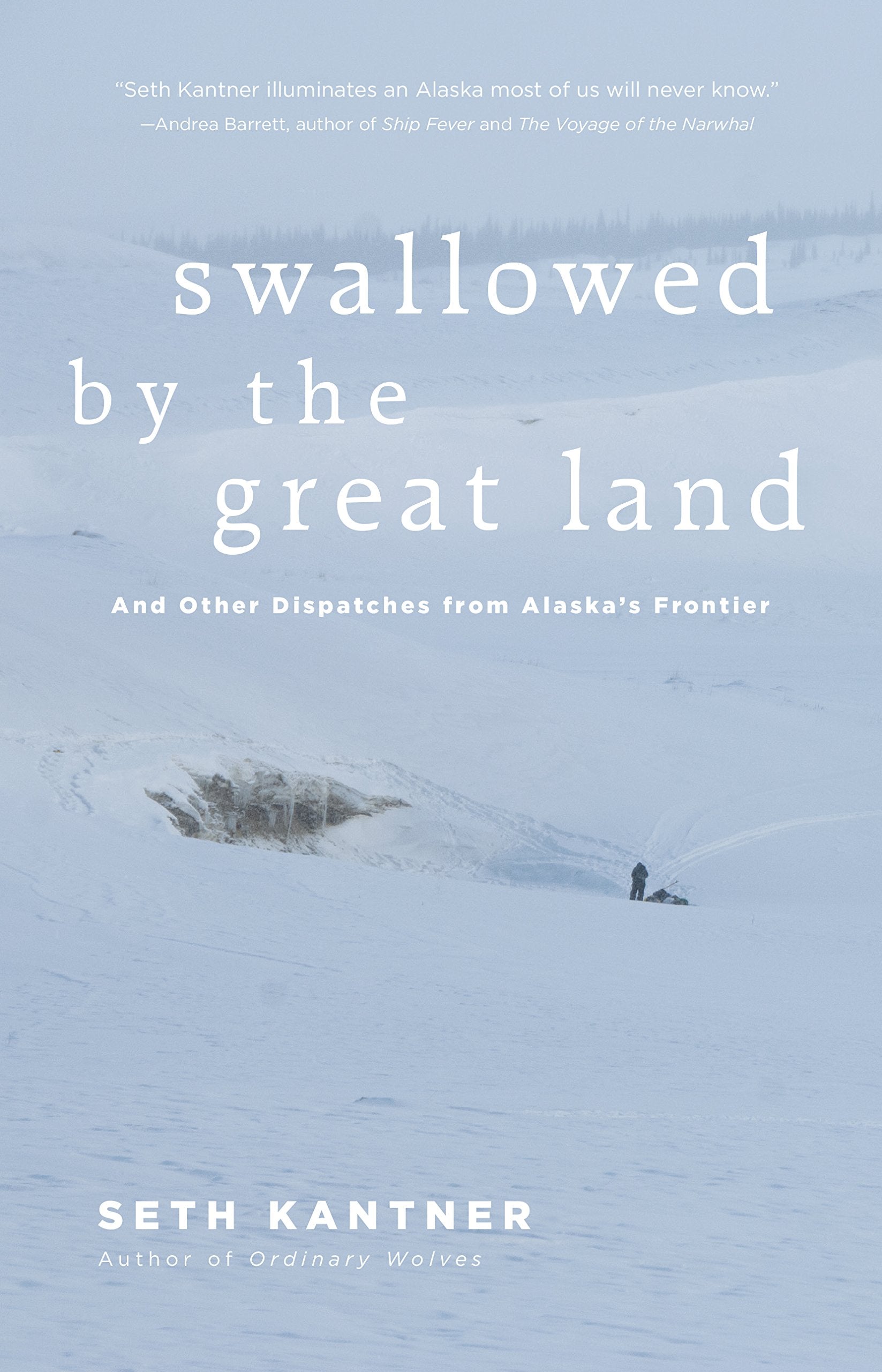 Swallowed by the Great Land: And Other Dispatches From Alaska's Frontier