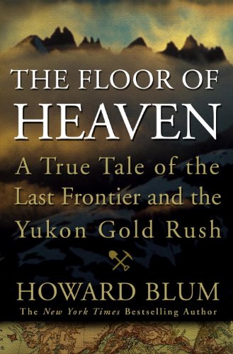 The Floor of Heaven: A True Tale of the Last Frontier and the Yukon Gold Rush